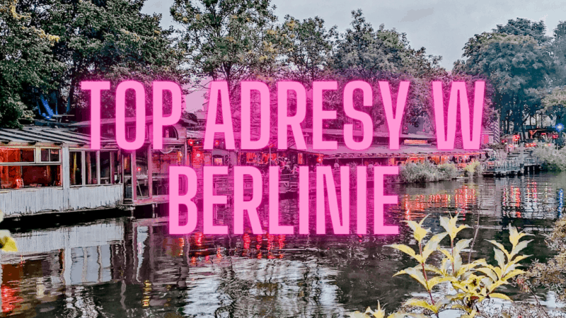 Co odwiedzić w Berlinie? Moje top adresy!